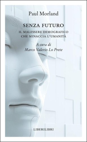 Senza futuro. Il malessere demografico che minaccia l'umanit&agrave;