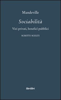 Sociabilit&agrave;. Vizi privati, benefici pubblici. Scritti scelti