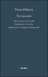 Tre racconti. Questa non &egrave; una novella-Madame de la Carli&egrave;re-Supplemento al viaggio di Bouganville