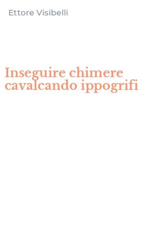 Inseguire chimere cavalcando ippogrifi
