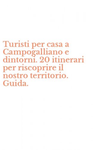 Turisti per casa a Campogalliano e dintorni. 20 itinerari per riscoprire il nostro territorio. Guida.