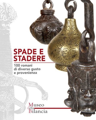 Spade e stadere. 100 romani di diverso gusto e provenienza-Swords and steelyards. 100 poises of various tastes and origins