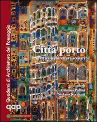 Citt&agrave; porto. Matrici architetture scenari
