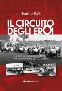 Il circuito degli eroi. La storia dell'autodromo di Monza con cartoline e foto dal 1922 al 1959