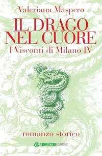 Il drago nel cuore. I Visconti di Milano