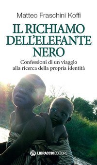 Il richiamo dell'elefante nero. Confessioni di un viaggio alla ricerca della propria identit&agrave;