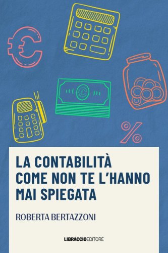 La contabilit&agrave; come non te l'hanno mai spiegata