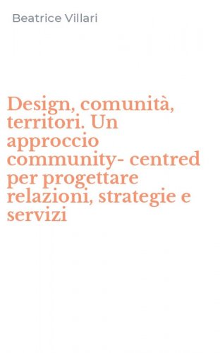 Design, comunit&agrave;, territori. Un approccio community-centred per progettare relazioni, strategie e servizi - RELAZIONI, STRATEGIE E SERVIZI