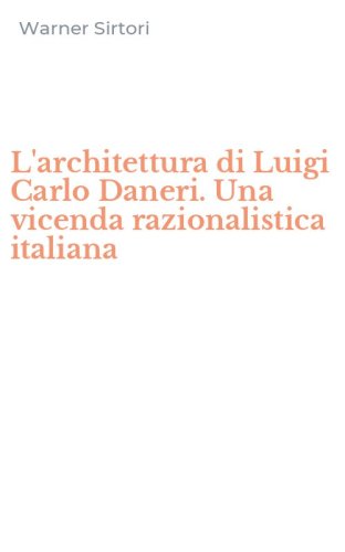 L'architettura di Luigi Carlo Daneri. Una vicenda razionalistica italiana