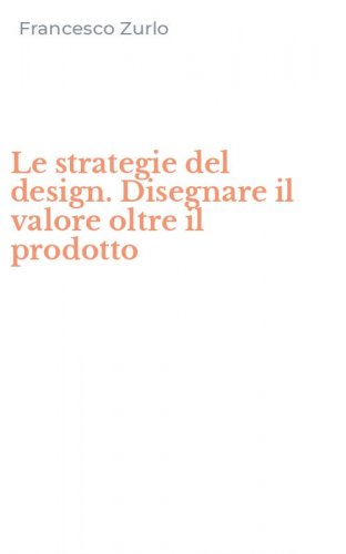 Le strategie del design. Disegnare il valore oltre il prodotto
