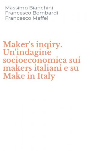 Maker's inqiry. Un'indagine socioeconomica sui makers italiani e su Make in Italy