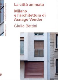 La citt&agrave; animata. Milano e l'architettura di Asnago Vender