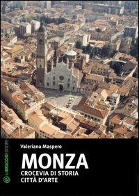 Monza. Crocevia di storia. Citt&agrave; d'arte