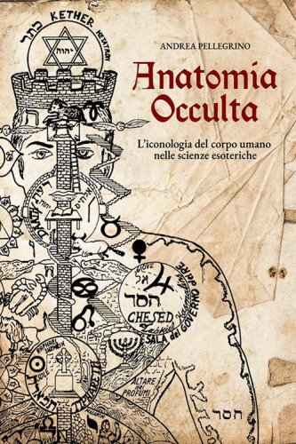 Anatomia occulta. L'iconologia del corpo umano nelle scienze esoteriche