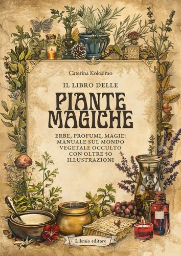 il libro delle piante magiche. Erbe, profumi, magie: manuale sul mondo vegetale occulto con oltre 50 illustrazioni