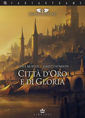 Citt&agrave; d'oro e di gloria. Terre leggendarie