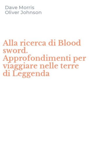 Alla ricerca di Blood sword. Approfondimenti per viaggiare nelle terre di Leggenda