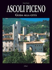 Ascoli Piceno. Guida alla citt&agrave;