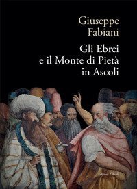 Gli ebrei e il Monte di piet&agrave; in Ascoli