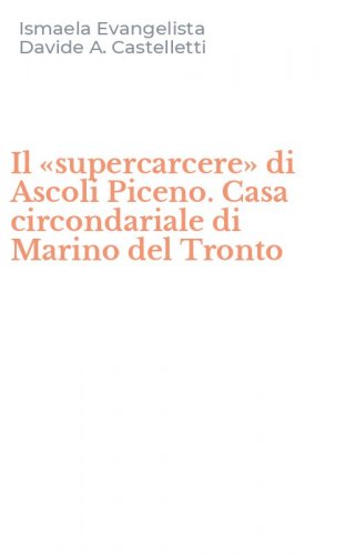 Il &laquo;supercarcere&raquo; di Ascoli Piceno. Casa circondariale di Marino del Tronto
