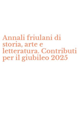 Annali friulani di storia, arte e letteratura. Contributi per il giubileo 2025