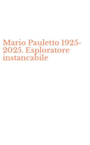 Mario Pauletto 1925-2025. Esploratore instancabile