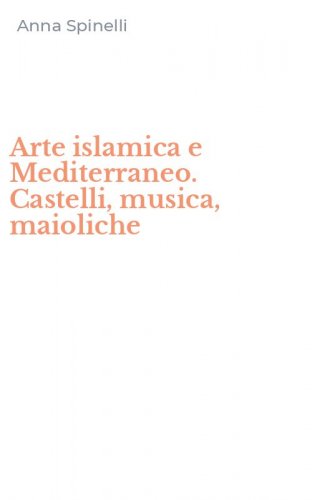 Arte islamica e Mediterraneo. Castelli, musica, maioliche