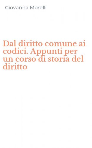 Dal diritto comune ai codici. Appunti per un corso di storia del diritto