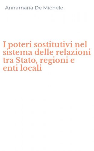 I poteri sostitutivi nel sistema delle relazioni tra Stato, regioni e enti locali