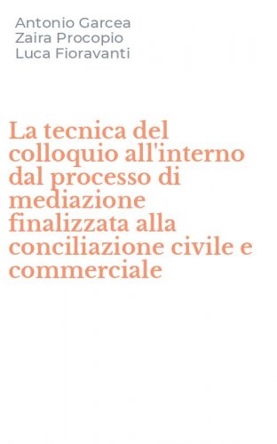 La tecnica del colloquio all'interno dal processo di mediazione finalizzata alla conciliazione civile e commerciale