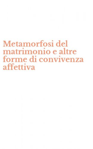 Metamorfosi del matrimonio e altre forme di convivenza affettiva