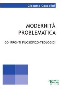 Modernit&agrave; problematica. Confronti filosofici-teologici