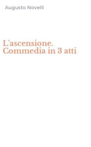 L'ascensione. Commedia in 3 atti