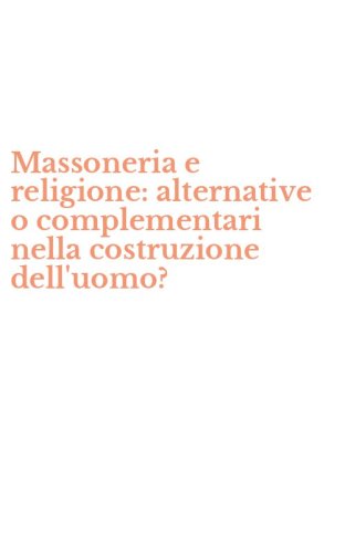 Massoneria e religione: alternative o complementari nella costruzione dell'uomo?