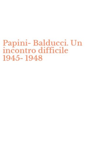 Papini-Balducci. Un incontro difficile 1945-1948