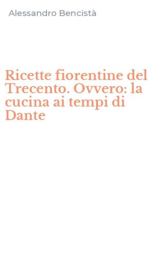 Ricette fiorentine del Trecento. Ovvero: la cucina ai tempi di Dante