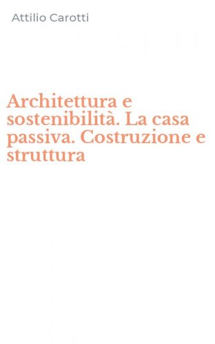 Architettura e sostenibilit&agrave;. La casa passiva. Costruzione e struttura