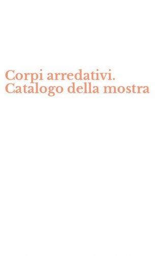 Corpi arredativi. Catalogo della mostra