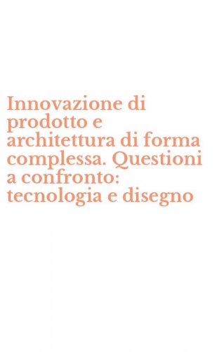 Innovazione di prodotto e architettura di forma complessa. Questioni a confronto: tecnologia e disegno