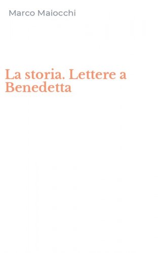 La storia. Lettere a Benedetta