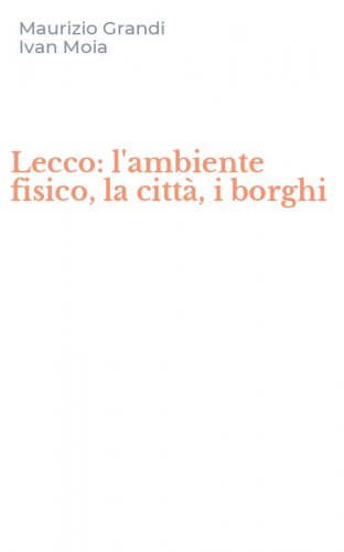 Lecco: l'ambiente fisico, la citt&agrave;, i borghi