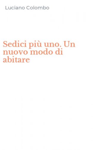 Sedici pi&ugrave; uno. Un nuovo modo di abitare