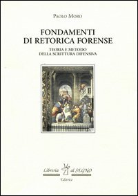 Fondamenti di retorica forense. Teorie e metodo della scrittura difensiva