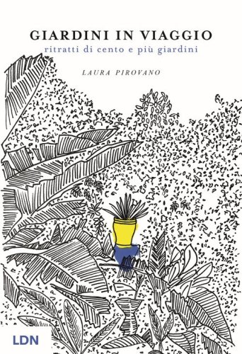 Giardini in viaggio. Ritratti di cento e pi&ugrave; giardini