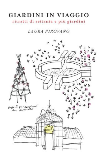 Giardini in viaggio. Ritratti di settanta e pi&ugrave; giardini