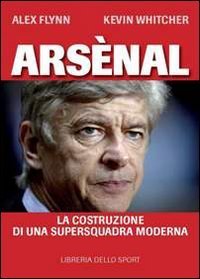 Ars&egrave;nal. La costruzione di una supersquadra moderna