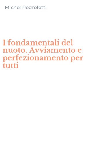 I fondamentali del nuoto. Avviamento e perfezionamento per tutti