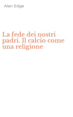 La fede dei nostri padri. Il calcio come una religione
