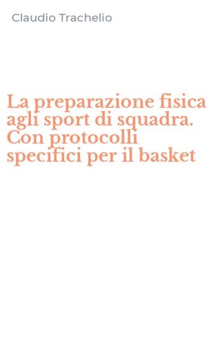 La preparazione fisica agli sport di squadra. Con protocolli specifici per il basket