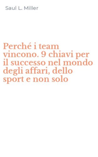 Perch&eacute; i team vincono. 9 chiavi per il successo nel mondo degli affari, dello sport e non solo